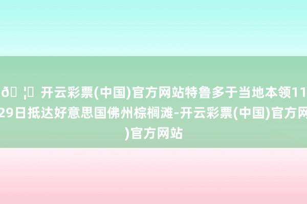 🦄开云彩票(中国)官方网站特鲁多于当地本领11月29日抵达好意思国佛州棕榈滩-开云彩票(中国)官方网站